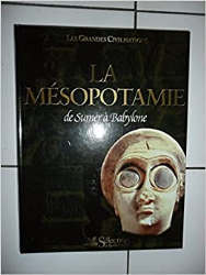 La Mésopotamie : De Sumer à Babylone (Les grandes civilisations)